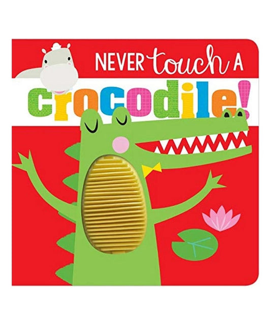 Never Touch A Crocodile (Touch and Feel Board Book)